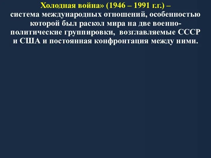 Холодная война» (1946 – 1991 г.г.) – система международных отношений,