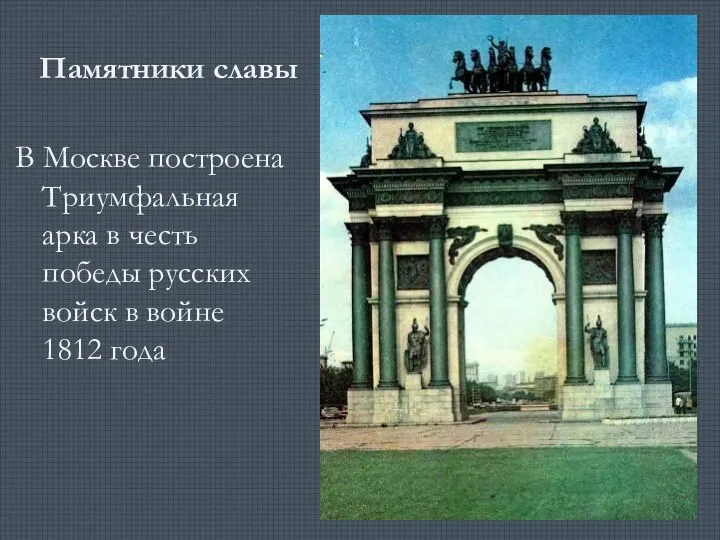 Памятники славы В Москве построена Триумфальная арка в честь победы русских войск в войне 1812 года