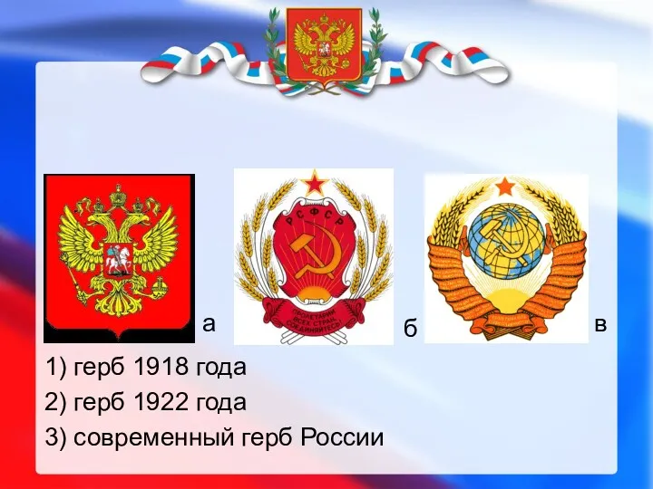 а б в 1) герб 1918 года 2) герб 1922 года 3) современный герб России