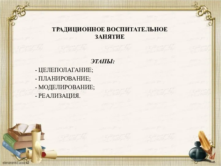 ТРАДИЦИОННОЕ ВОСПИТАТЕЛЬНОЕ ЗАНЯТИЕ ЭТАПЫ: - ЦЕЛЕПОЛАГАНИЕ; - ПЛАНИРОВАНИЕ; - МОДЕЛИРОВАНИЕ; - РЕАЛИЗАЦИЯ.