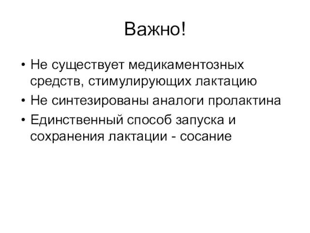 Важно! Не существует медикаментозных средств, стимулирующих лактацию Не синтезированы аналоги