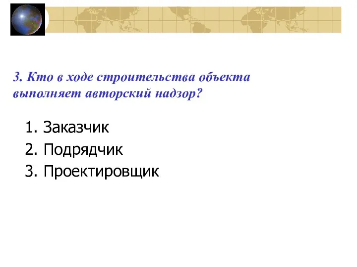 3. Кто в ходе строительства объекта выполняет авторский надзор? Заказчик Подрядчик Проектировщик