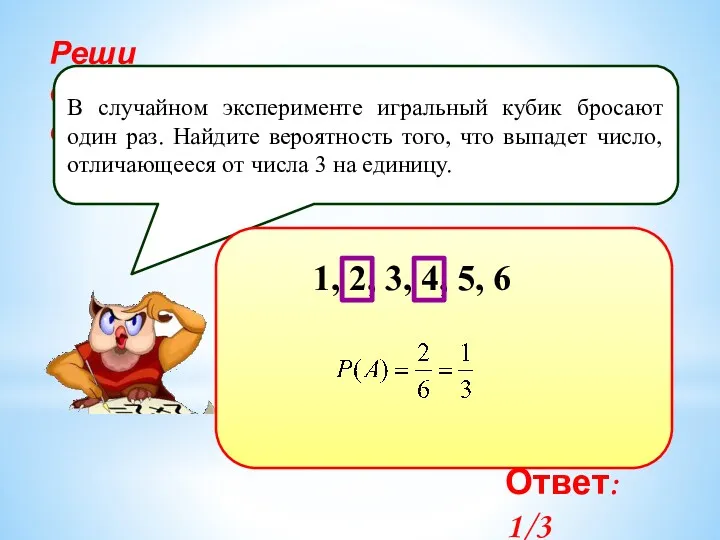 Реши самостоятельно! В случайном эксперименте игральный кубик бросают один раз.