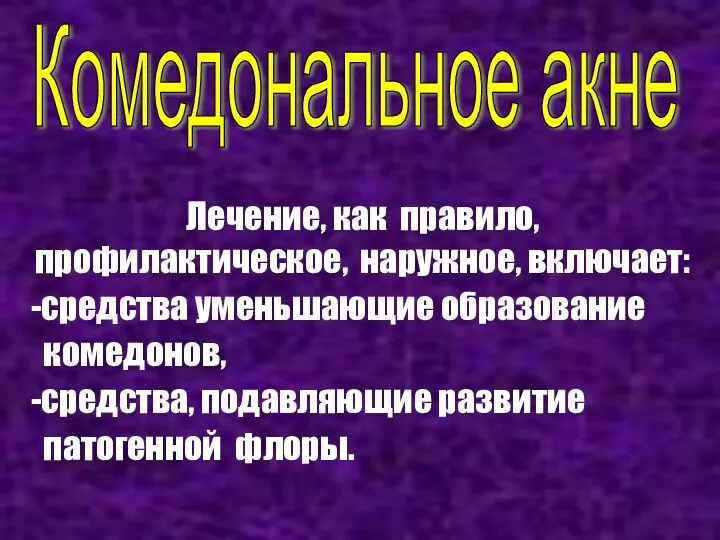 Комедональное акне Лечение, как правило, профилактическое, наружное, включает: -средства уменьшающие