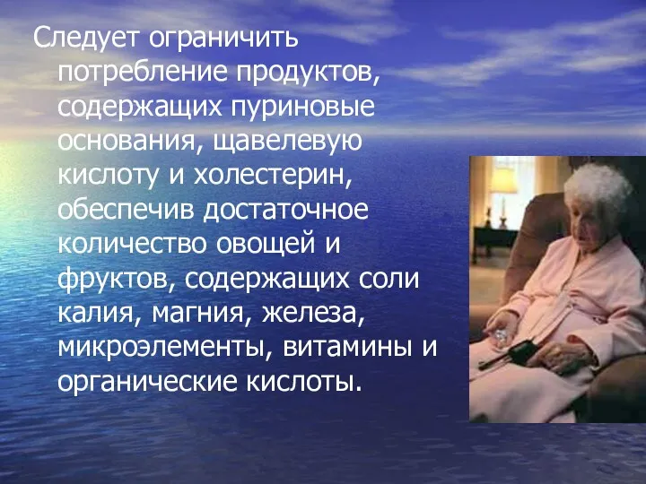 Следует ограничить потребление продуктов, содержащих пуриновые основания, щавелевую кислоту и холестерин, обеспечив достаточное