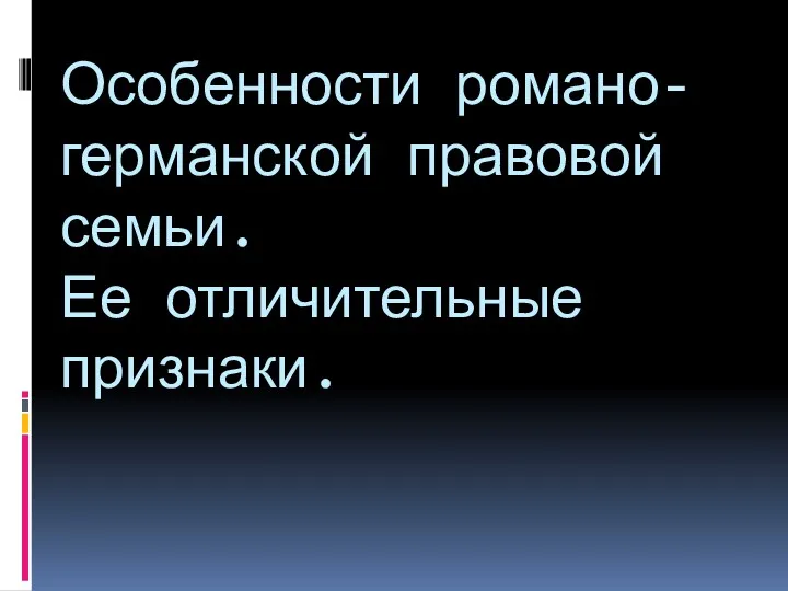 Особенности романо-германской правовой семьи. Ее отличительные признаки.