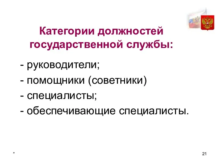 * Категории должностей государственной службы: - руководители; - помощники (советники) - специалисты; - обеспечивающие специалисты.