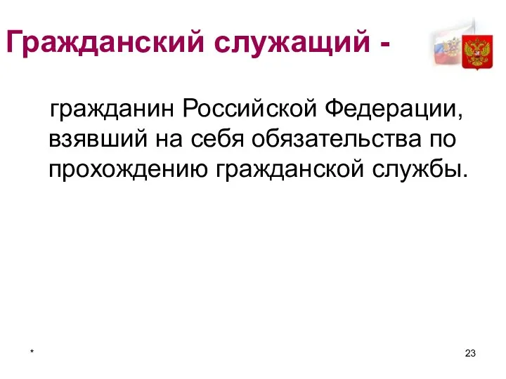 * Гражданский служащий - гражданин Российской Федерации, взявший на себя обязательства по прохождению гражданской службы.