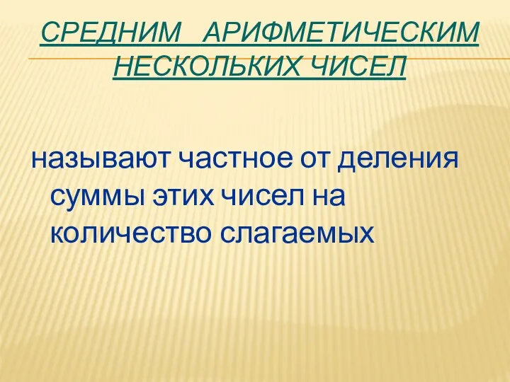 СРЕДНИМ АРИФМЕТИЧЕСКИМ НЕСКОЛЬКИХ ЧИСЕЛ называют частное от деления суммы этих чисел на количество слагаемых