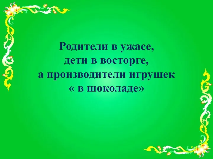 Родители в ужасе, дети в восторге, а производители игрушек « в шоколаде»