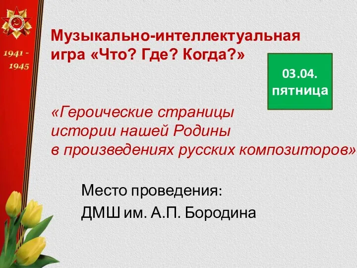 Музыкально-интеллектуальная игра «Что? Где? Когда?» «Героические страницы истории нашей Родины