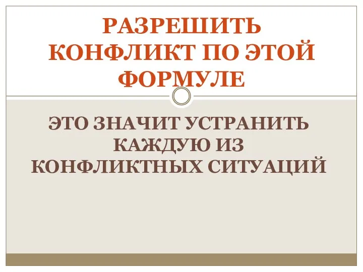 ЭТО ЗНАЧИТ УСТРАНИТЬ КАЖДУЮ ИЗ КОНФЛИКТНЫХ СИТУАЦИЙ РАЗРЕШИТЬ КОНФЛИКТ ПО ЭТОЙ ФОРМУЛЕ