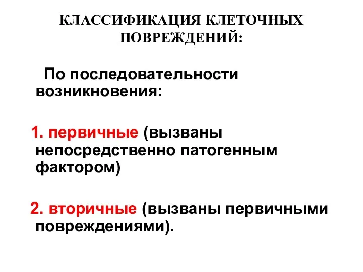 КЛАССИФИКАЦИЯ КЛЕТОЧНЫХ ПОВРЕЖДЕНИЙ: По последовательности возникновения: 1. первичные (вызваны непосредственно