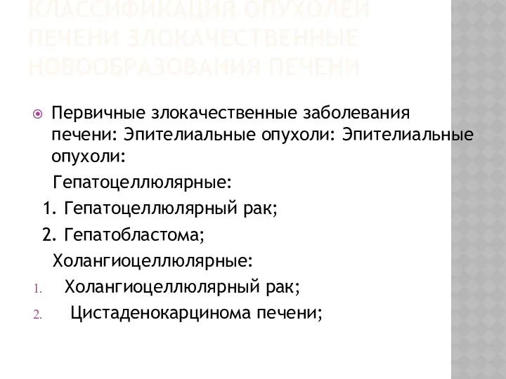 КЛАССИФИКАЦИЯ ОПУХОЛЕЙ ПЕЧЕНИ ЗЛОКАЧЕСТВЕННЫЕ НОВООБРАЗОВАНИЯ ПЕЧЕНИ Первичные злокачественные заболевания печени: