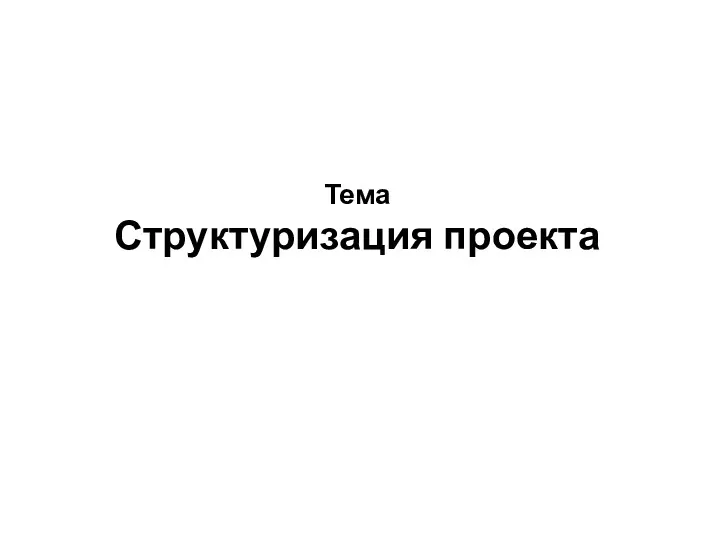 Тема Структуризация проекта