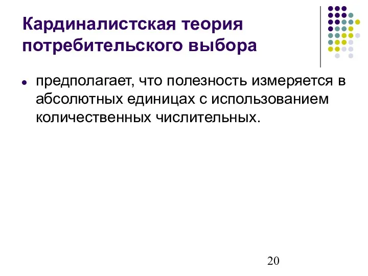 Кардиналистская теория потребительского выбора предполагает, что полезность измеряется в абсолютных единицах с использованием количественных числительных.