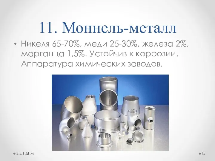 11. Моннель-металл Никеля 65-70%, меди 25-30%, железа 2%, марганца 1,5%.