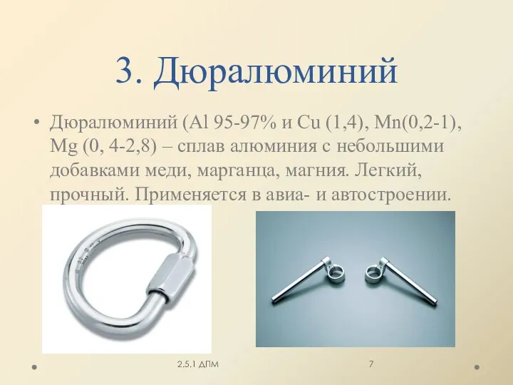 3. Дюралюминий Дюралюминий (Al 95-97% и Cu (1,4), Mn(0,2-1), Mg