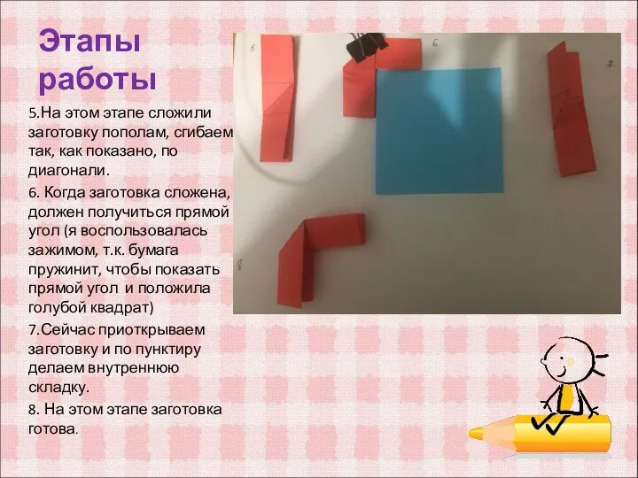 Этапы работы 5.На этом этапе сложили заготовку пополам, сгибаем так,