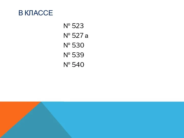 В КЛАССЕ № 523 № 527 а № 530 № 539 № 540