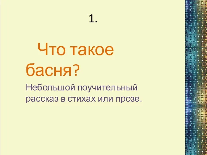 1. Что такое басня? Небольшой поучительный рассказ в стихах или прозе.