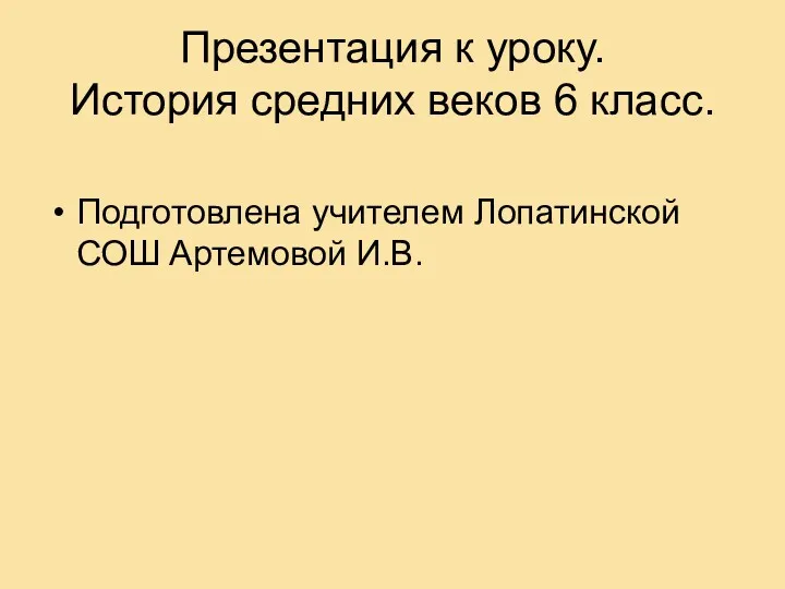 Презентация к уроку. История средних веков 6 класс. Подготовлена учителем Лопатинской СОШ Артемовой И.В.