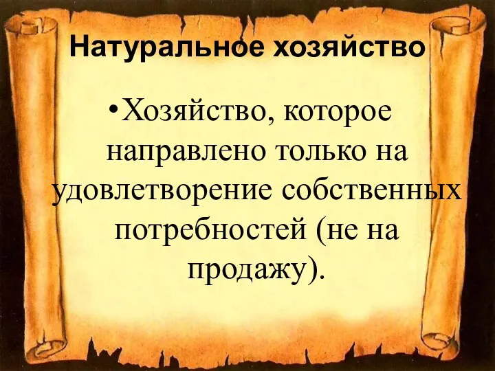 Натуральное хозяйство Хозяйство, которое направлено только на удовлетворение собственных потребностей (не на продажу).