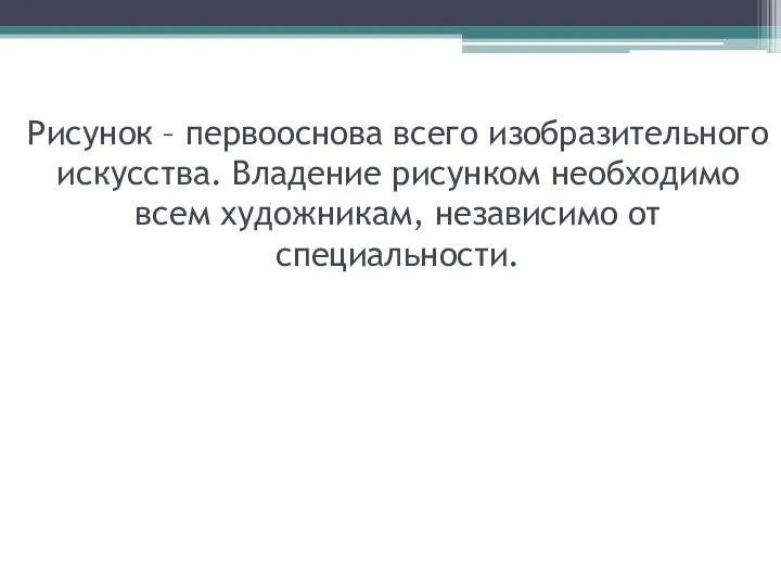 Рисунок – первооснова всего изобразительного искусства. Владение рисунком необходимо всем художникам, независимо от специальности.