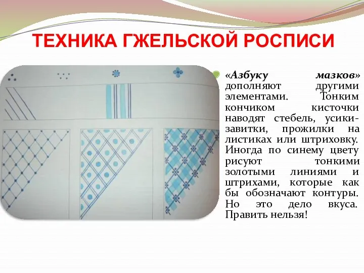 ТЕХНИКА ГЖЕЛЬСКОЙ РОСПИСИ «Азбуку мазков» дополняют другими элементами. Тонким кончиком