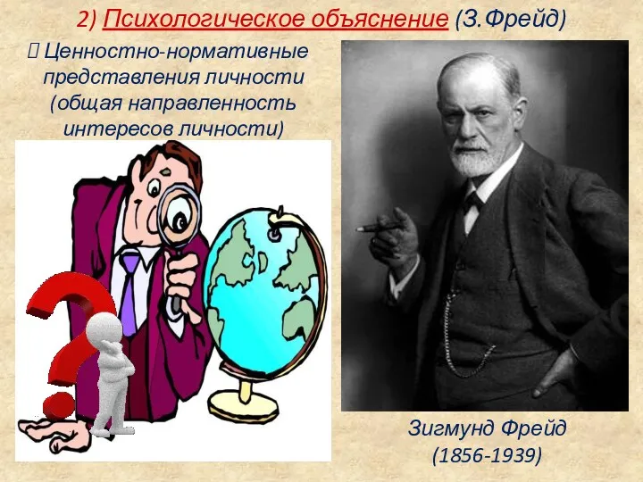 2) Психологическое объяснение (З.Фрейд) Зигмунд Фрейд (1856-1939) Ценностно-нормативные представления личности(общая направленность интересов личности)