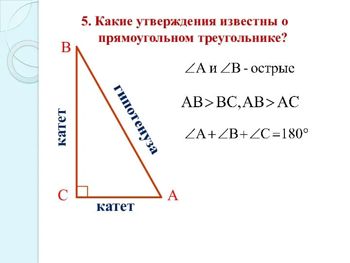 5. Какие утверждения известны о прямоугольном треугольнике? А В С катет катет гипотенуза