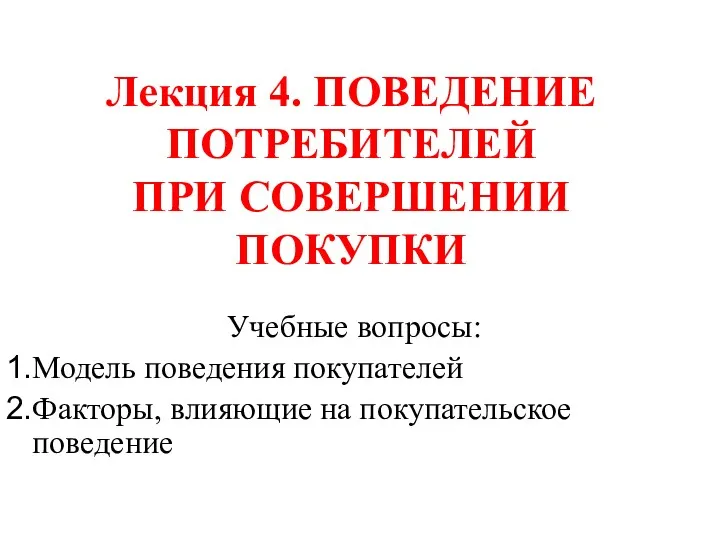 Лекция 4. ПОВЕДЕНИЕ ПОТРЕБИТЕЛЕЙ ПРИ СОВЕРШЕНИИ ПОКУПКИ Учебные вопросы: Модель