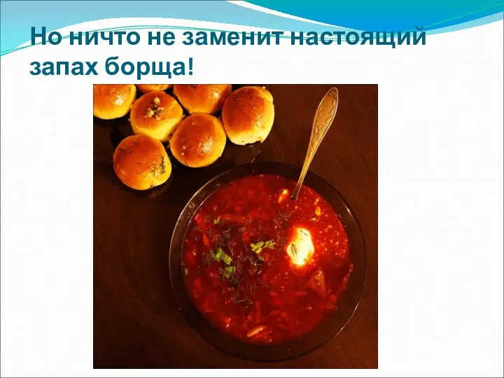 Но ничто не заменит настоящий запах борща!