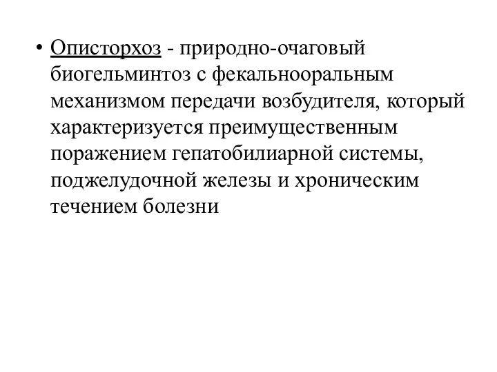 Описторхоз - природно-очаговый биогельминтоз с фекальнооральным механизмом передачи возбудителя, который