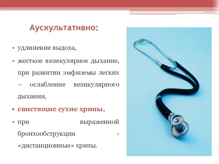 Аускультативно: удлинение выдоха, жесткое везикулярное дыхание, при развитии эмфиземы легких