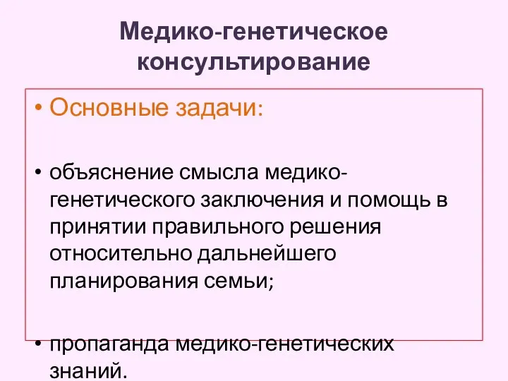 Медико-генетическое консультирование Основные задачи: объяснение смысла медико-генетического заключения и помощь