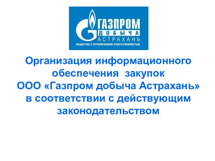 Организация информационного обеспечения закупок ООО «Газпром добыча Астрахань» в соответствии с действующим законодательством