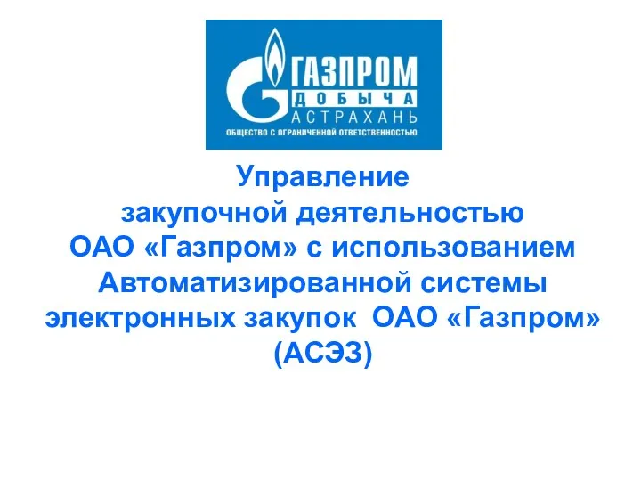 Управление закупочной деятельностью ОАО «Газпром» с использованием Автоматизированной системы электронных закупок ОАО «Газпром» (АСЭЗ)