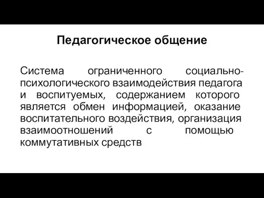 Педагогическое общение Система ограниченного социально-психологического взаимодействия педагога и воспитуемых, содержанием