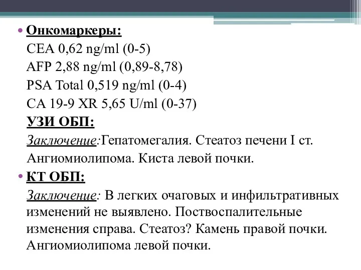 Онкомаркеры: CEA 0,62 ng/ml (0-5) AFP 2,88 ng/ml (0,89-8,78) PSA