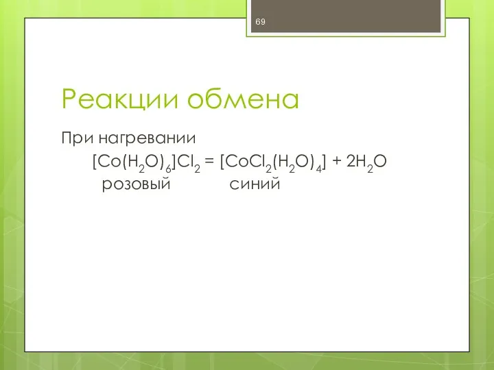 Реакции обмена При нагревании [Co(H2O)6]Cl2 = [CoCl2(H2O)4] + 2H2O розовый синий