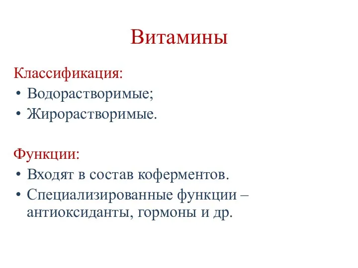 Витамины Классификация: Водорастворимые; Жирорастворимые. Функции: Входят в состав коферментов. Специализированные функции – антиоксиданты, гормоны и др.