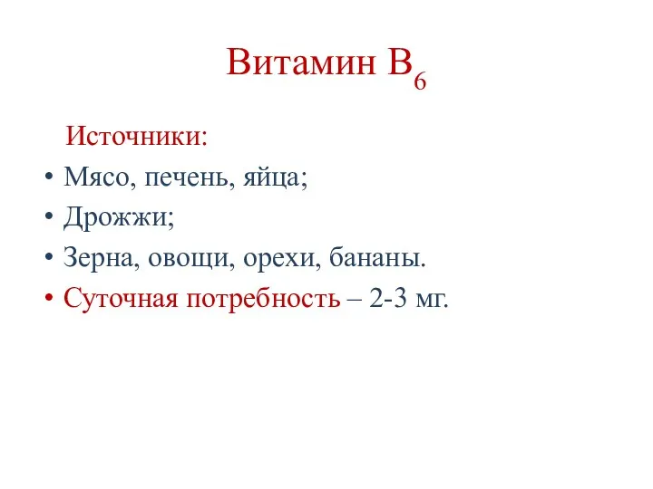 Витамин В6 Источники: Мясо, печень, яйца; Дрожжи; Зерна, овощи, орехи, бананы. Суточная потребность – 2-3 мг.