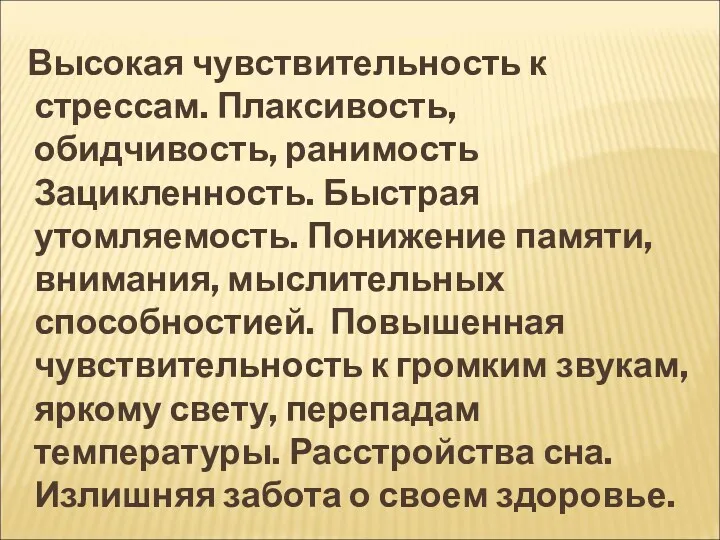 Высокая чувствительность к стрессам. Плаксивость, обидчивость, ранимость Зацикленность. Быстрая утомляемость.