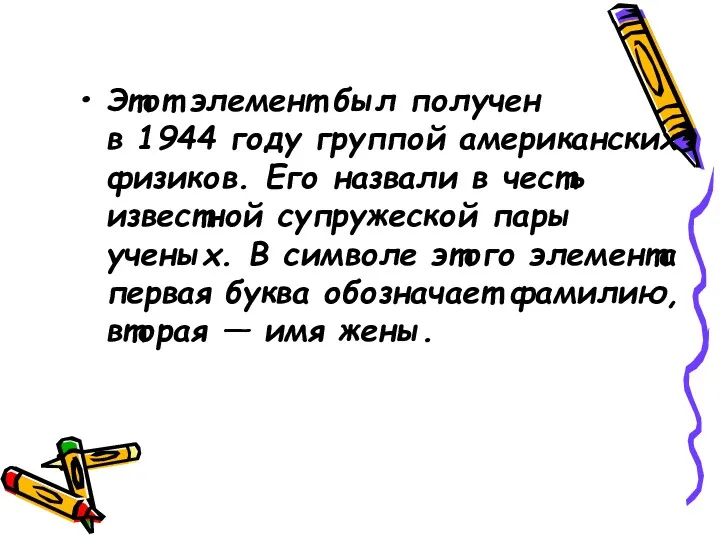 Этот элемент был получен в 1944 году группой американских физиков.