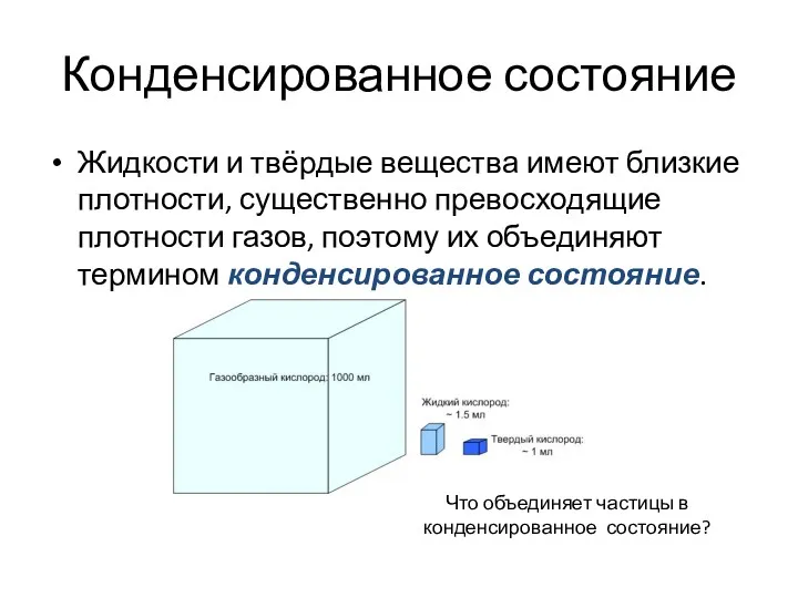 Конденсированное состояние Жидкости и твёрдые вещества имеют близкие плотности, существенно