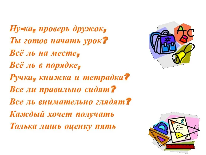 Ну-ка, проверь дружок, Ты готов начать урок? Всё ль на