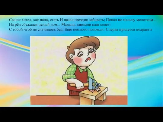Сынок хотел, как папа, стать И начал гвоздик забивать; Попал