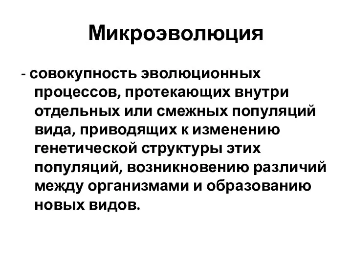 Микроэволюция - совокупность эволюционных процессов, протекающих внутри отдельных или смежных