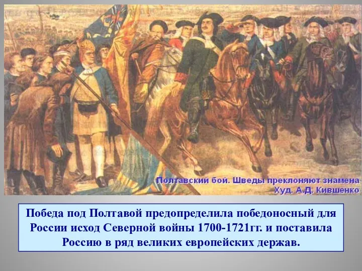 Победа под Полтавой предопределила победоносный для России исход Северной войны 1700-1721гг. и поставила